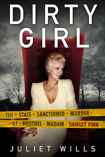Dirty Girl: The State Sanctioned Murder of Brothel Madam  Shirley Finn by Juliet Wills